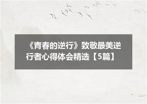 《青春的逆行》致敬最美逆行者心得体会精选【5篇】