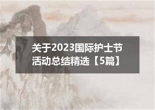 关于2023国际护士节活动总结精选【5篇】