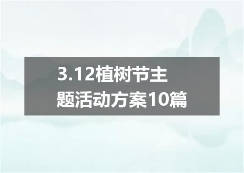 3.12植树节主题活动方案10篇