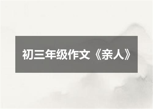 初三年级作文《亲人》