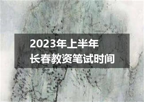 2023年上半年长春教资笔试时间