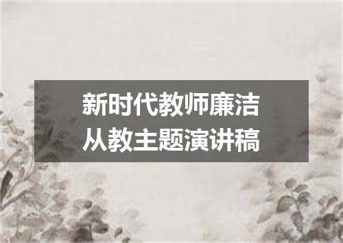 新时代教师廉洁从教主题演讲稿