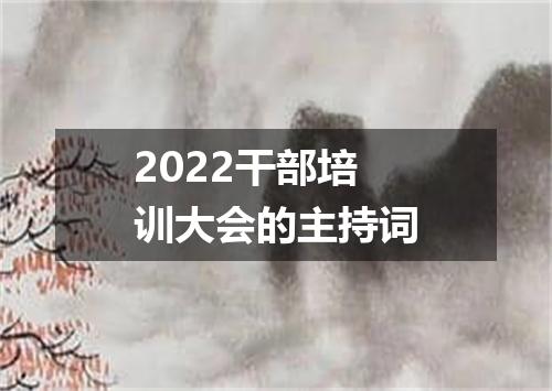 2022干部培训大会的主持词