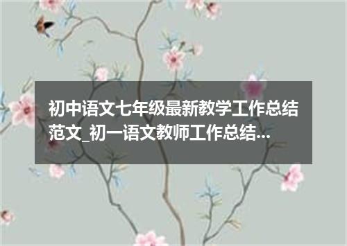 初中语文七年级最新教学工作总结范文_初一语文教师工作总结5篇