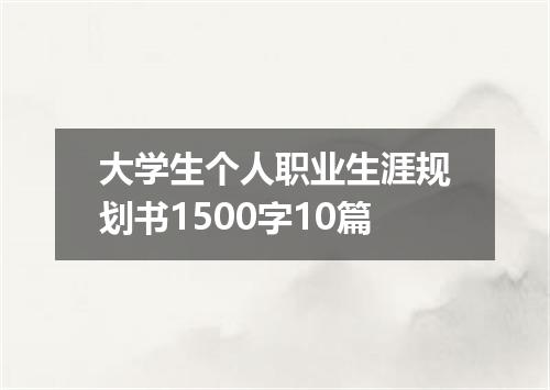 大学生个人职业生涯规划书1500字10篇