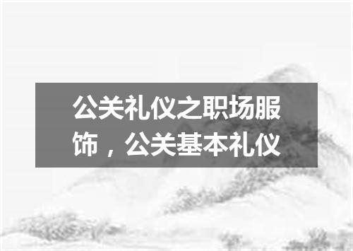 公关礼仪之职场服饰，公关基本礼仪