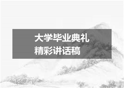 大学毕业典礼精彩讲话稿