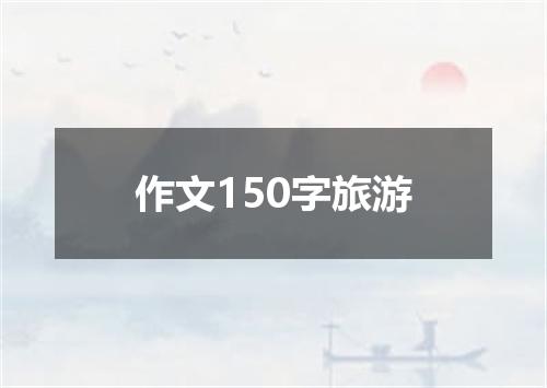 作文150字旅游