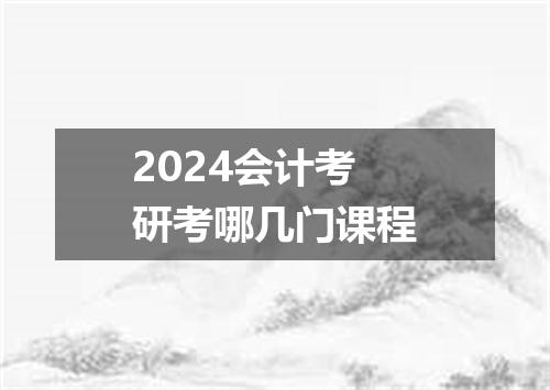 2024会计考研考哪几门课程