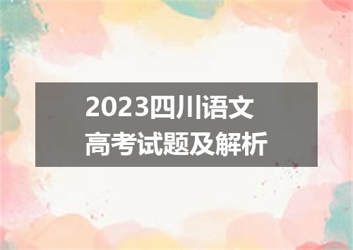 2023四川语文高考试题及解析