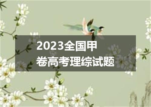 2023全国甲卷高考理综试题