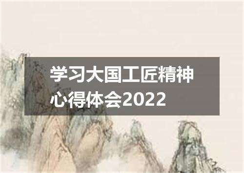 学习大国工匠精神心得体会2022