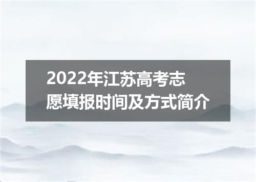 2022年江苏高考志愿填报时间及方式简介