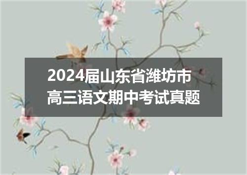 2024届山东省潍坊市高三语文期中考试真题