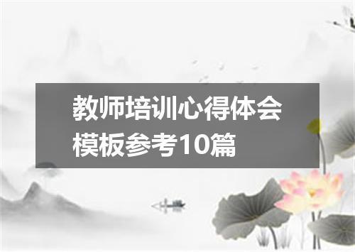 教师培训心得体会模板参考10篇