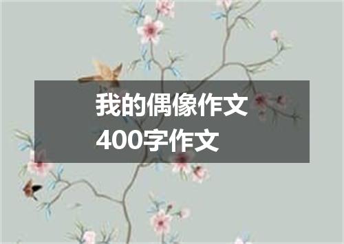 我的偶像作文400字作文