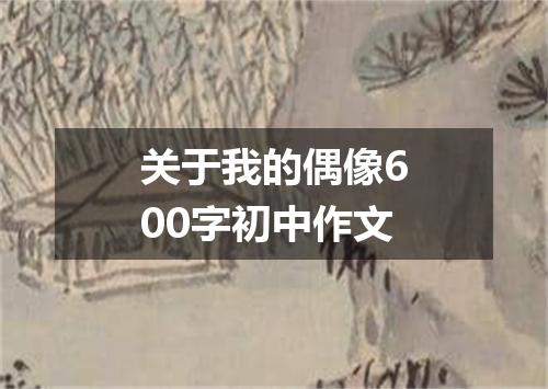 关于我的偶像600字初中作文
