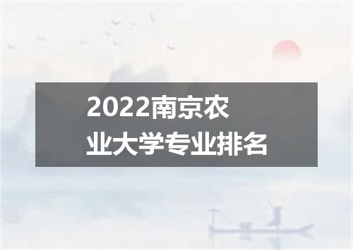 2022南京农业大学专业排名