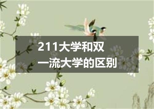 211大学和双一流大学的区别