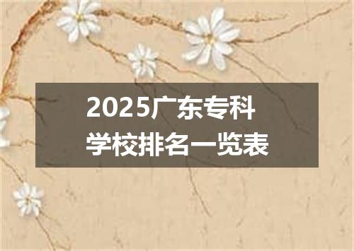 2025广东专科学校排名一览表