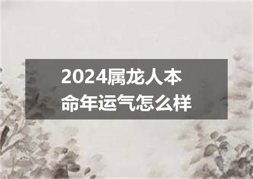 2024属龙人本命年运气怎么样