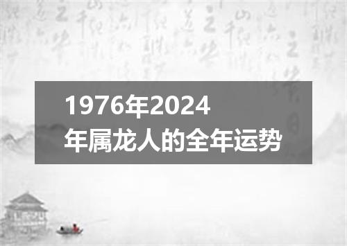 1976年2024年属龙人的全年运势