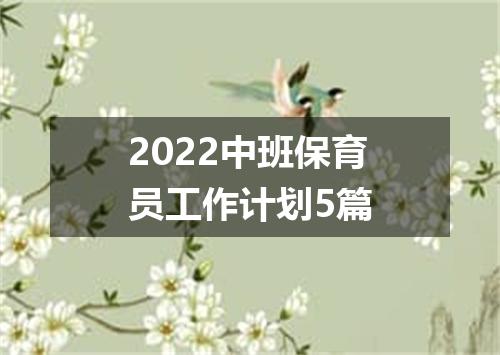 2022中班保育员工作计划5篇