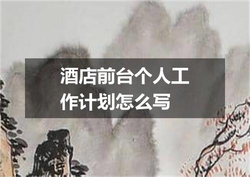 酒店前台个人工作计划怎么写