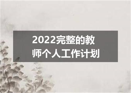 2022完整的教师个人工作计划