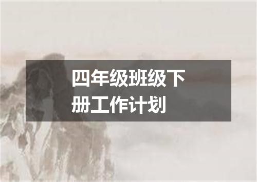 四年级班级下册工作计划