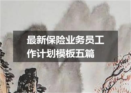 最新保险业务员工作计划模板五篇