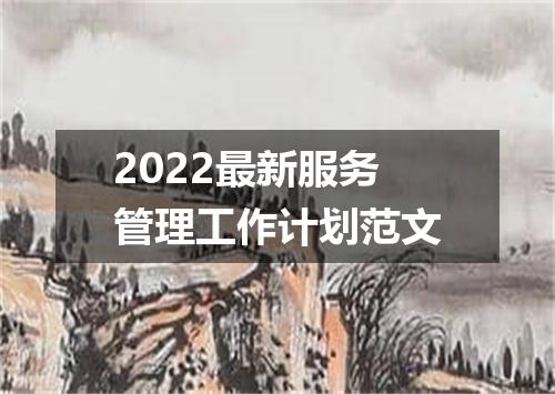 2022最新服务管理工作计划范文