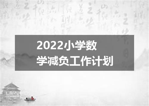 2022小学数学减负工作计划