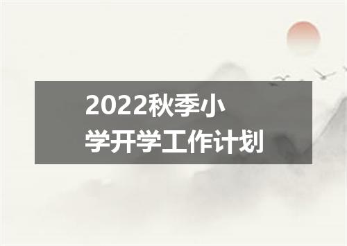 2022秋季小学开学工作计划