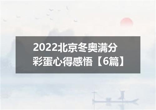 2022北京冬奥满分彩蛋心得感悟【6篇】
