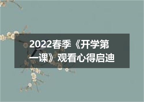 2022春季《开学第一课》观看心得启迪