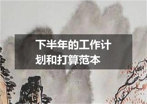 下半年的工作计划和打算范本