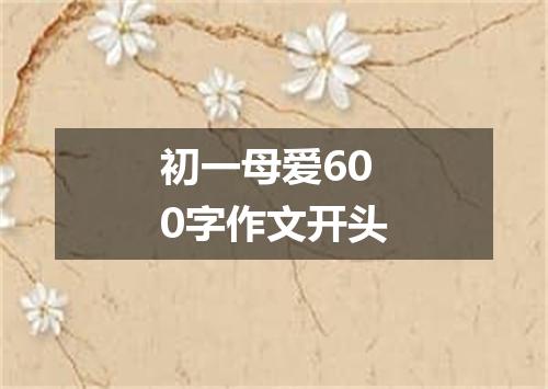 初一母爱600字作文开头