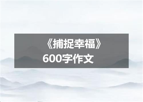 《捕捉幸福》600字作文