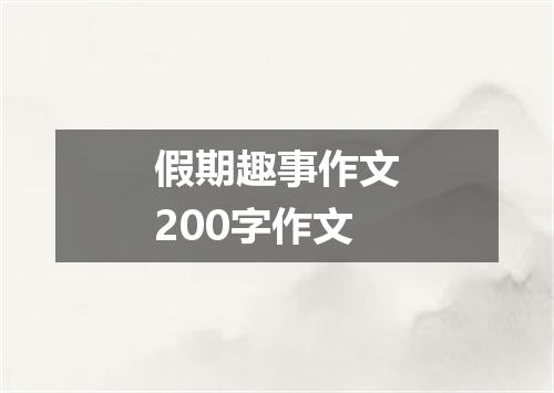 假期趣事作文200字作文