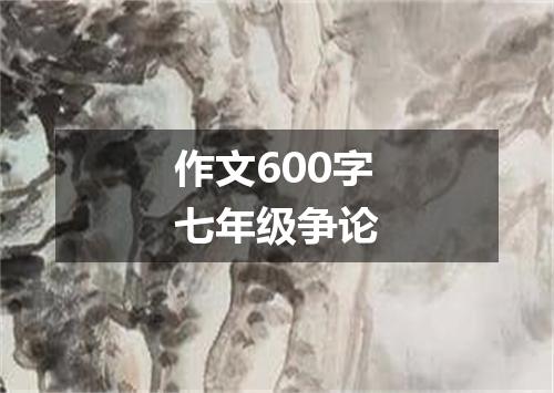 作文600字七年级争论