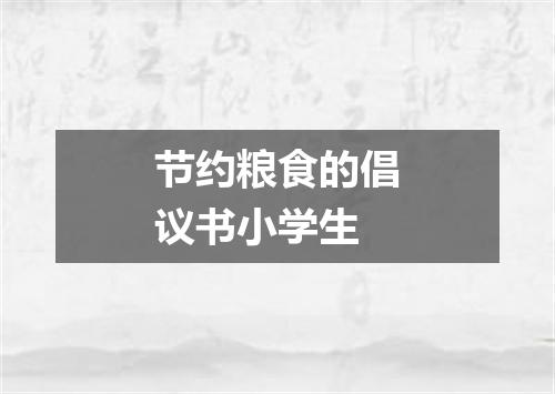 节约粮食的倡议书小学生