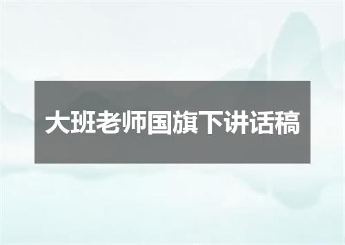 大班老师国旗下讲话稿