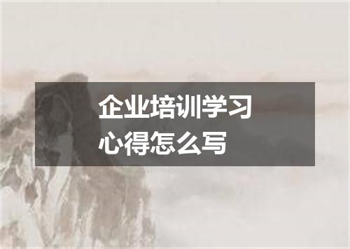 企业培训学习心得怎么写
