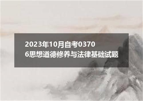 2023年10月自考03706思想道德修养与法律基础试题