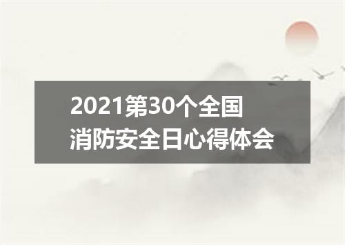 2021第30个全国消防安全日心得体会