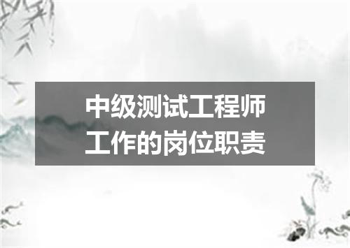 中级测试工程师工作的岗位职责