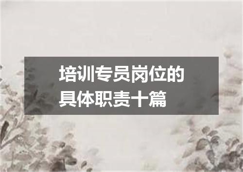 培训专员岗位的具体职责十篇