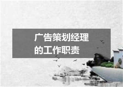 广告策划经理的工作职责