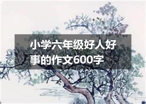 小学六年级好人好事的作文600字